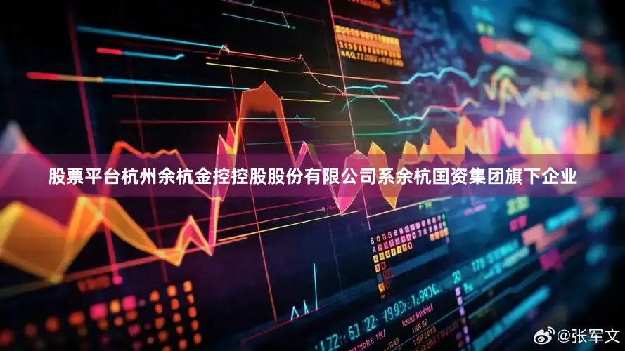 股票平台杭州余杭金控控股股份有限公司系余杭国资集团旗下企业