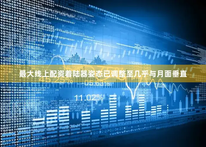 最大线上配资着陆器姿态已调整至几乎与月面垂直