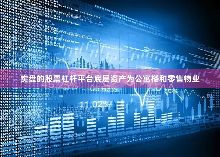 实盘的股票杠杆平台底层资产为公寓楼和零售物业