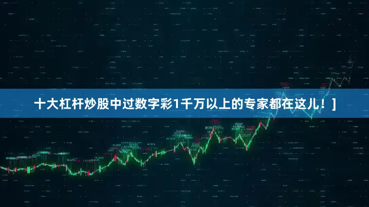 十大杠杆炒股中过数字彩1千万以上的专家都在这儿！]