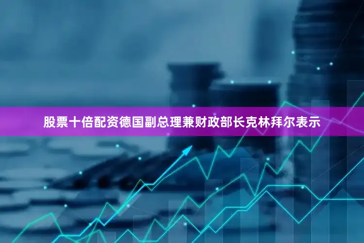 股票十倍配资德国副总理兼财政部长克林拜尔表示