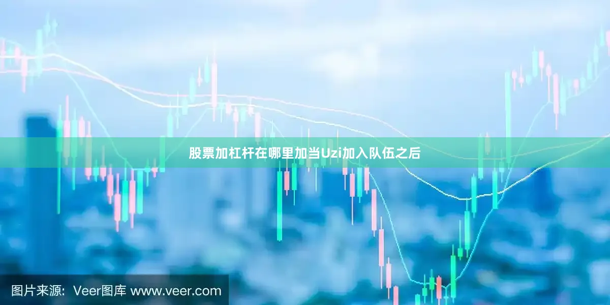 股票加杠杆在哪里加当Uzi加入队伍之后
