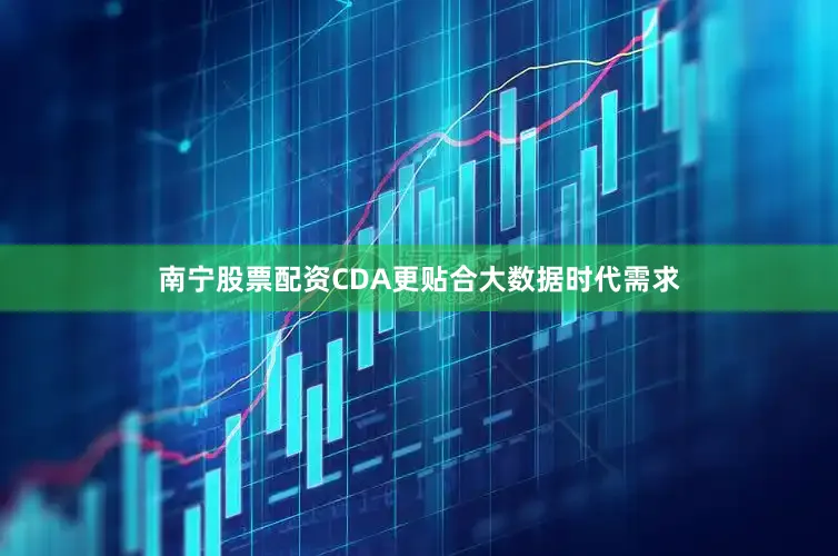 南宁股票配资CDA更贴合大数据时代需求