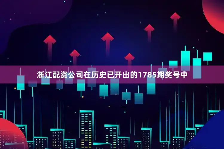 浙江配资公司在历史已开出的1785期奖号中